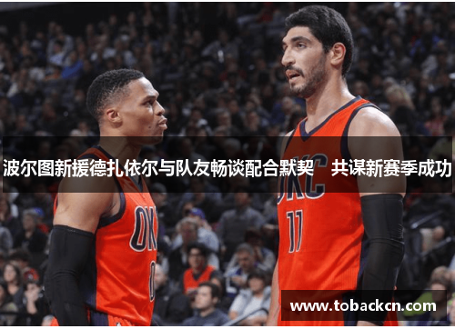 波尔图新援德扎依尔与队友畅谈配合默契　共谋新赛季成功